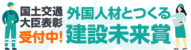 受付中! 国土交通大臣表彰 外国人材とつくる建設未来賞