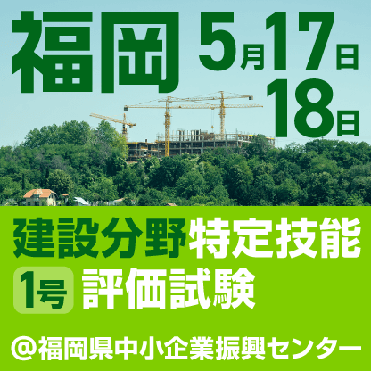 建設分野特定技能評価試験@福岡　5月17日、18日に福岡県中小企業振興センターで開催